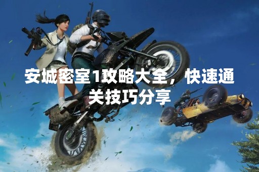 安城密室1攻略大全，快速通关技巧分享