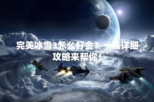 完美冰雪3怎么打金？一篇详细攻略来帮你！