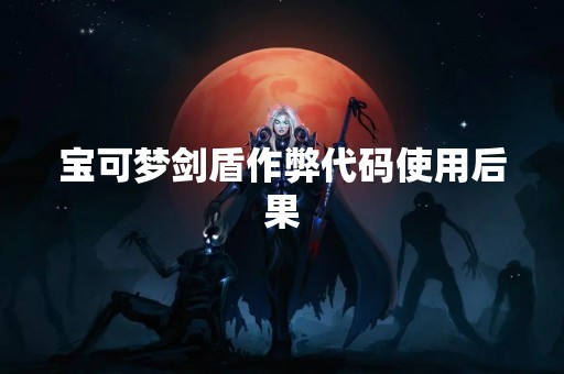 宝可梦剑盾作弊代码使用后果