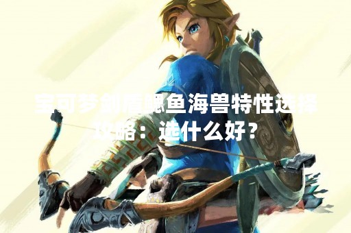 宝可梦剑盾鳃鱼海兽特性选择攻略：选什么好？