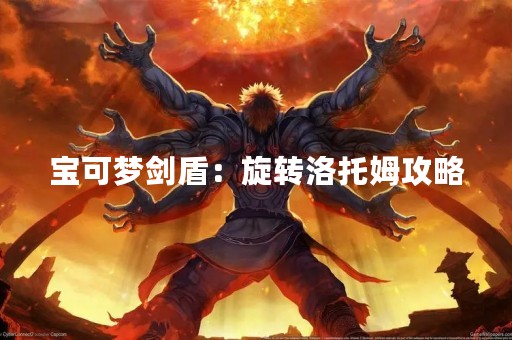 宝可梦剑盾：旋转洛托姆攻略