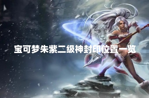 宝可梦朱紫二级神封印位置一览