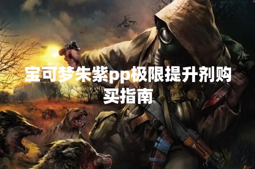 宝可梦朱紫pp极限提升剂购买指南