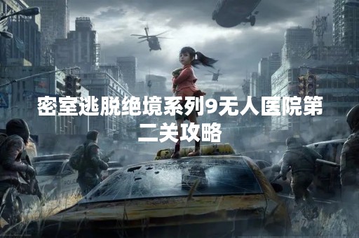 密室逃脱绝境系列9无人医院第二关攻略