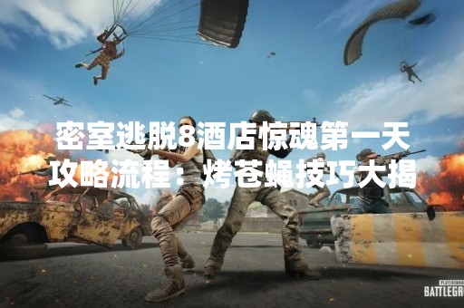 密室逃脱8酒店惊魂第一天攻略流程：烤苍蝇技巧大揭秘！