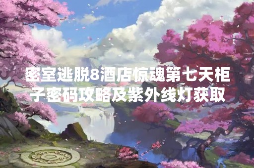 密室逃脱8酒店惊魂第七天柜子密码攻略及紫外线灯获取方法