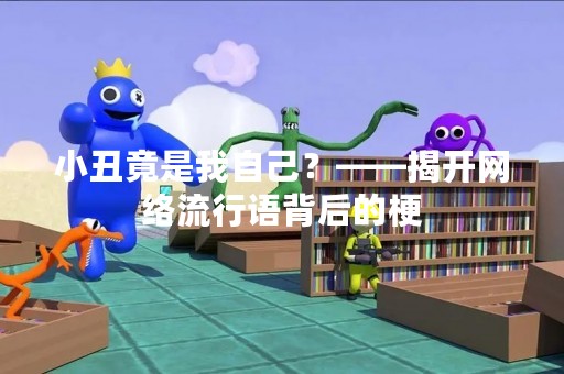 小丑竟是我自己？——揭开网络流行语背后的梗