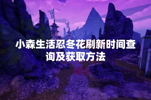 小森生活忍冬花刷新时间查询及获取方法
