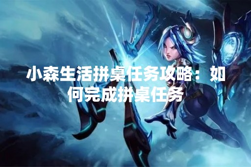 小森生活拼桌任务攻略：如何完成拼桌任务