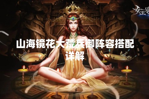 山海镜花大荒兵御阵容搭配详解