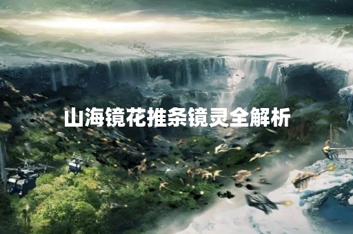山海镜花推条镜灵全解析