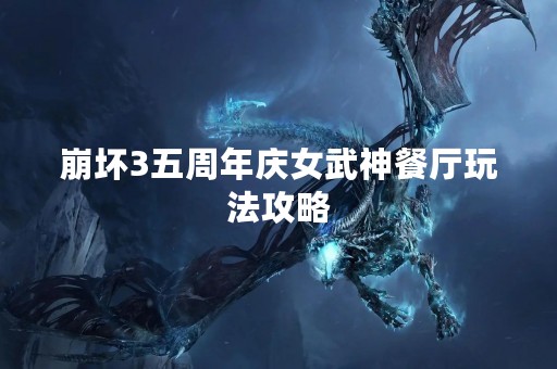 崩坏3五周年庆女武神餐厅玩法攻略