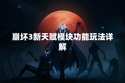 崩坏3新天赋模块功能玩法详解