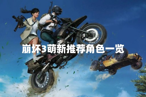 崩坏3萌新推荐角色一览
