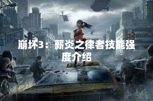 崩坏3：薪炎之律者技能强度介绍