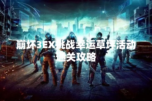 崩坏3EX挑战幸运草坪活动通关攻略
