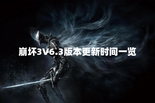 崩坏3V6.3版本更新时间一览