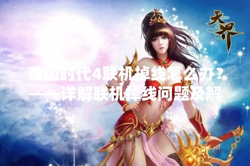 帝国时代4联机掉线怎么办？——详解联机掉线问题及解决方法