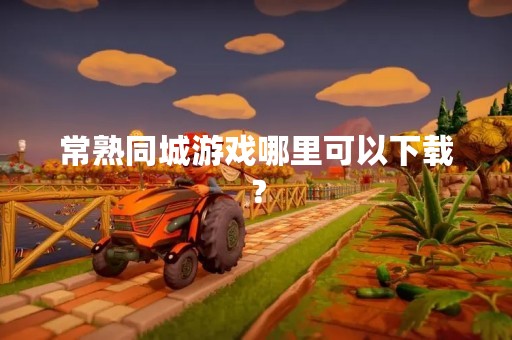 常熟同城游戏哪里可以下载？