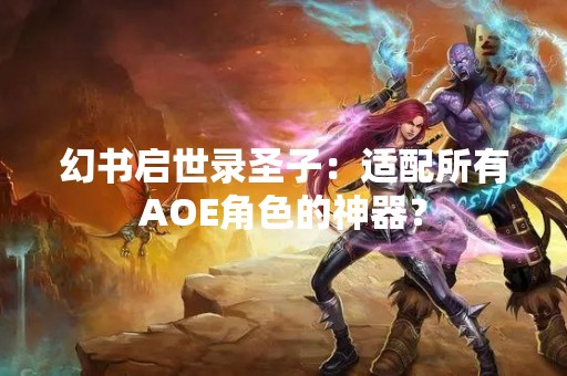 幻书启世录圣子：适配所有AOE角色的神器？