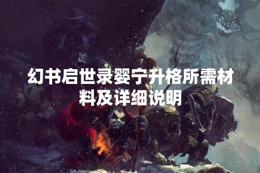 幻书启世录婴宁升格所需材料及详细说明