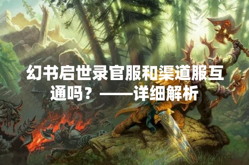 幻书启世录官服和渠道服互通吗？——详细解析