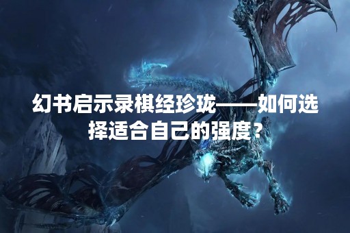 幻书启示录棋经珍珑——如何选择适合自己的强度？
