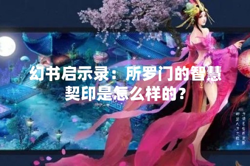 幻书启示录：所罗门的智慧契印是怎么样的？