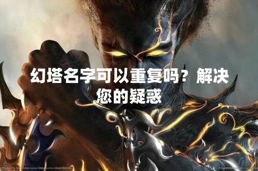 幻塔名字可以重复吗？解决您的疑惑