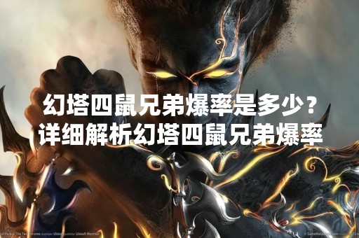 幻塔四鼠兄弟爆率是多少？详细解析幻塔四鼠兄弟爆率