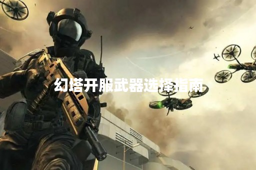 幻塔开服武器选择指南