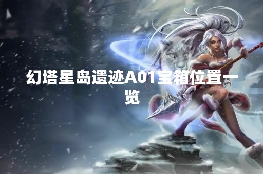 幻塔星岛遗迹A01宝箱位置一览