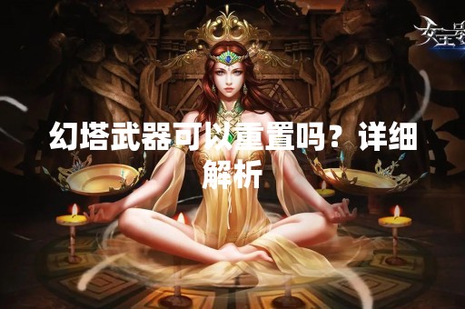 幻塔武器可以重置吗？详细解析