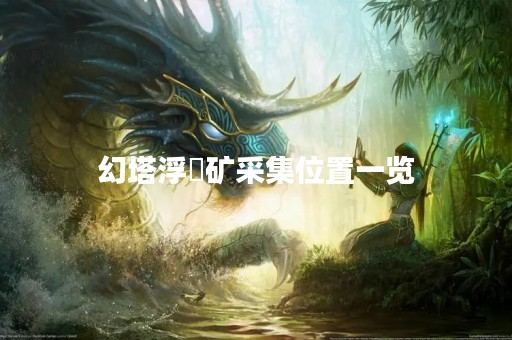 幻塔浮煋矿采集位置一览