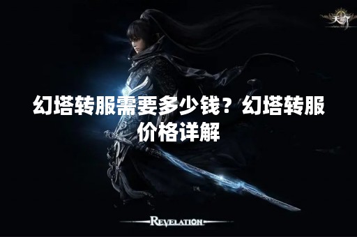 幻塔转服需要多少钱？幻塔转服价格详解