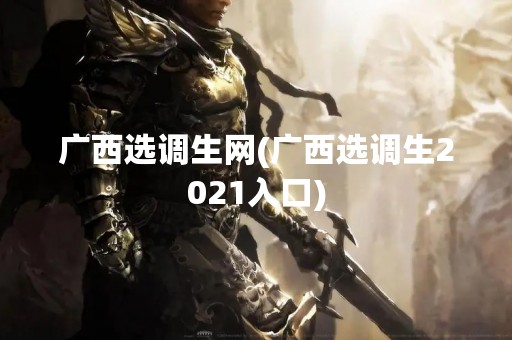 广西选调生网(广西选调生2021入口)