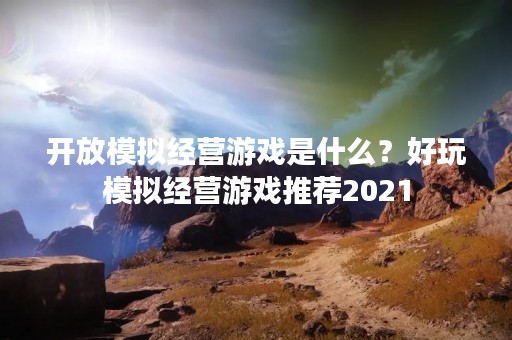 开放模拟经营游戏是什么？好玩模拟经营游戏推荐2021