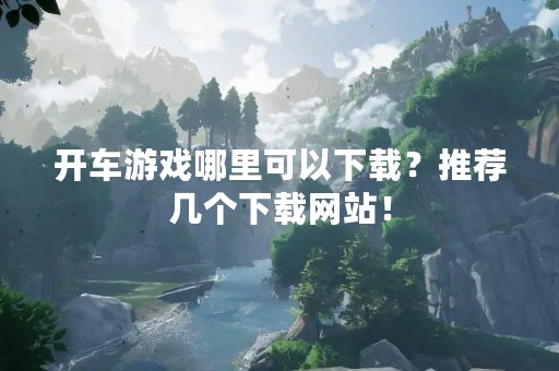 开车游戏哪里可以下载？推荐几个下载网站！