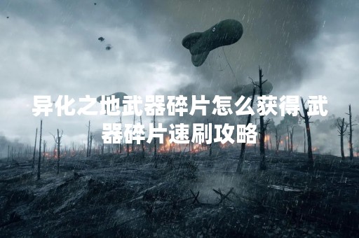 异化之地武器碎片怎么获得 武器碎片速刷攻略