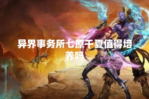 异界事务所七原千夏值得培养吗