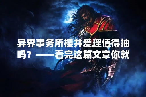 异界事务所樱井爱理值得抽吗？——看完这篇文章你就知道了！