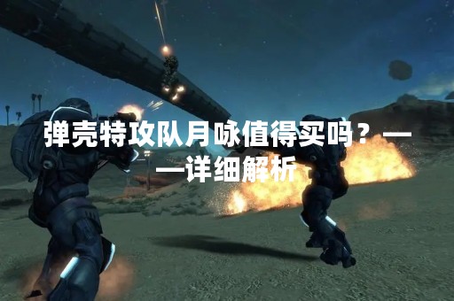 弹壳特攻队月咏值得买吗？——详细解析