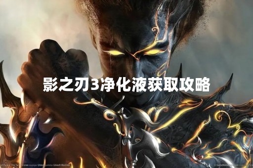 影之刃3净化液获取攻略