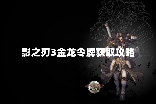 影之刃3金龙令牌获取攻略
