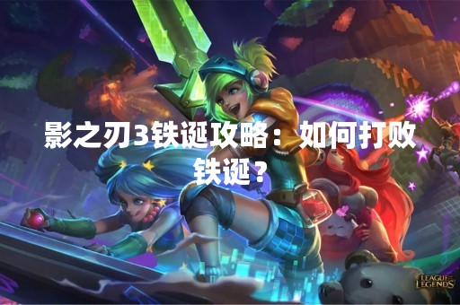 影之刃3铁诞攻略：如何打败铁诞？