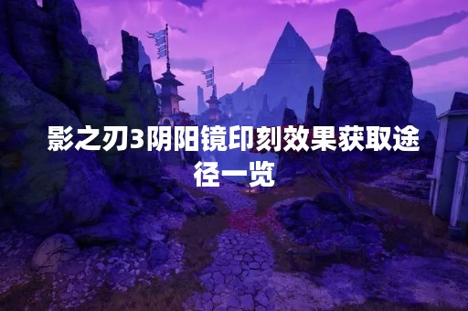 影之刃3阴阳镜印刻效果获取途径一览