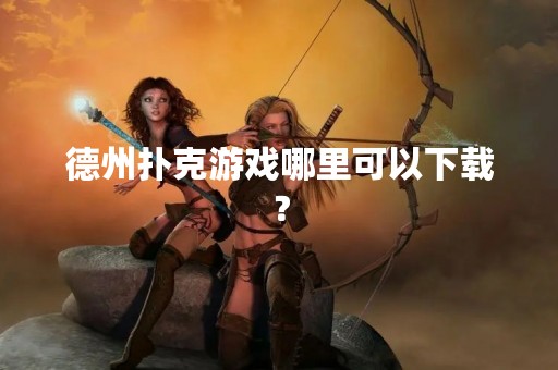 德州扑克游戏哪里可以下载？