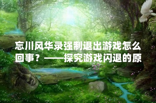 忘川风华录强制退出游戏怎么回事？——探究游戏闪退的原因