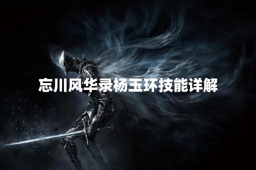 忘川风华录杨玉环技能详解