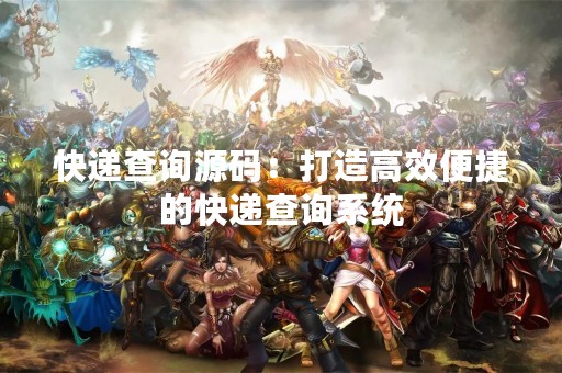 快递查询源码：打造高效便捷的快递查询系统